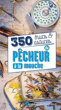 350 trucs et astuces du pêcheur à la mouche