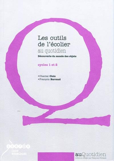 Les outils de l'écolier au quotidien : découverte du monde des objets : cycles 1 et 2