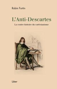 L'anti-Descartes : la contre-histoire du cartésianisme