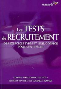 Les tests de recrutement : des exercices types et leur corrigé pour s'entraîner : comment fonctionnent les tests ? les pièges à éviter et les logiques à adopter