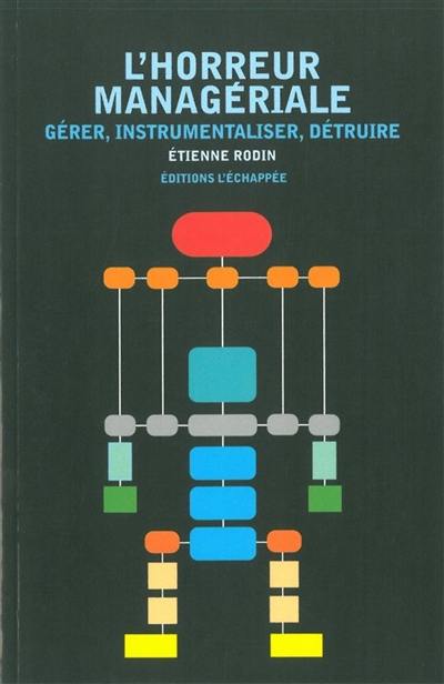 L'horreur managériale : gérer, instrumentaliser, détruire