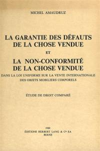 La Garantie des défauts de la chose vendue et la non-conformité de la chose vendue dans la loi uniforme sur la vente internationale des objets mobiliers corporels : étude de droit comparé