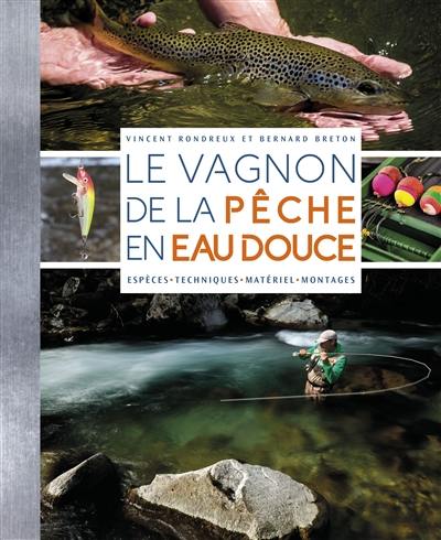 Le grand livre Vagnon de la pêche en eau douce - Espèces, Techniques,  matériel, montages
