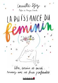 La puissance du féminin : libre, sereine et sacrée : renouez avec vos forces profondes