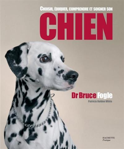 Choisir, éduquer, comprendre et soigner son chien