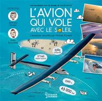 L'avion qui vole avec le soleil : l'extraordinaire tour du monde de Solar Impulse