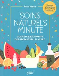 Soins naturels minute : cosmétiques à partir de produits du placard : masques, shampooings, sérums, lotions, gommages...