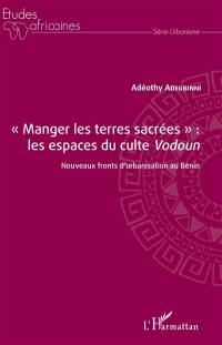 Manger les terres sacrées : les espaces du culte vodoun : nouveaux fronts d'urbanisation au Bénin