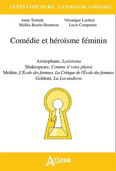 Comédie et héroïsme féminin : Aristophane, Lysistrata ; Shakespeare, Comme il vous plaira ; Molière, L'école des femmes, La critique de L'école des femmes ; Goldoni, La locandiera