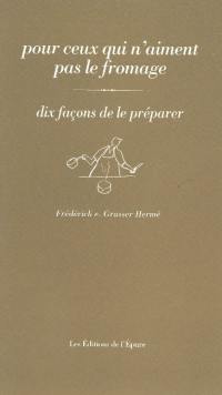 Pour ceux qui n'aiment pas le fromage : dix façons de le préparer