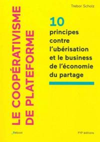 Le coopérativisme de plateforme : 10 principes contre l'ubérisation et le business de l'économie du partage