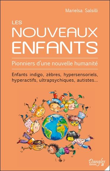 Les nouveaux enfants : pionniers d'une nouvelle humanité : enfants indigo, zèbres, hypersensoriels, hyperactifs, ultrapsychiques, autistes...