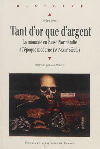 Tant d'or que d'argent : la monnaie en Basse Normandie à l'époque moderne (XVIe-XVIIIe siècle)