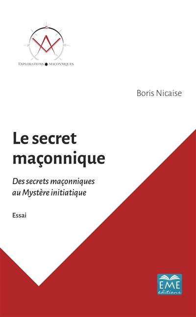 Le secret maçonnique : des secrets maçonniques au mystère initiatique : essai