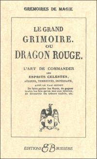 Le grand grimoire ou Dragon rouge : l'art de commander les esprits célestes, aériens, terrestres, infernaux, avec le vrai secret