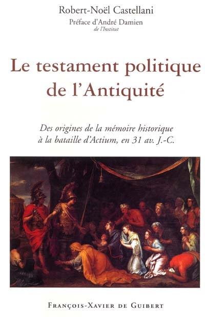 Le testament politique de l'Antiquité : des origines de la mémoire historique à la bataille d'Actium, en 31 av. J.-C.