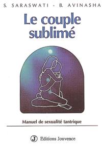 Le Couple sublimé : manuel de sexualité tantrique