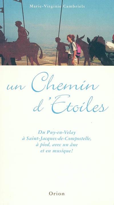 Un chemin d'étoiles : du Puy-en-Velay à Saint-Jacques-de-Compostelle, à pied, avec un âne et en musique