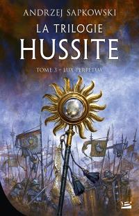 La trilogie hussite. Vol. 3. Lux perpetua