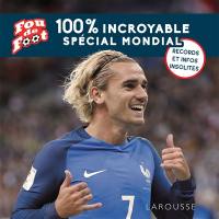 100 % incroyable spécial Mondial : records et infos insolites