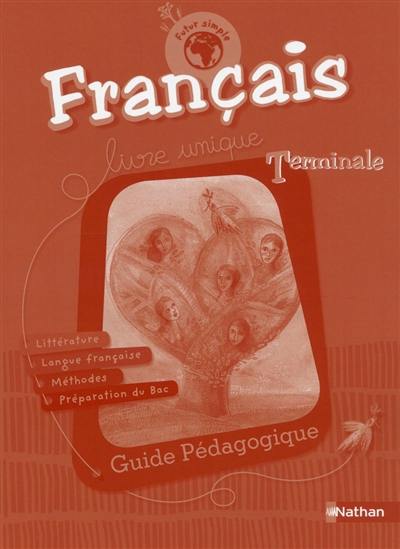 Français terminale : livre unique, littérature, langue française, méthodes, préparation au bac : guide pédagogique