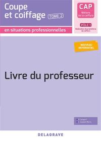 CAP métiers de la coiffure, pôle 1 réalisation de prestations de coiffure. Vol. 2. Coupe et coiffage en situations professionnelles : nouveau référentiel : livre du professeur