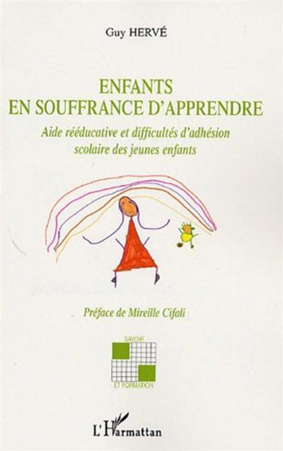 Enfants en souffrance d'apprendre : aide rééducative et difficultés d'adhésion scolaire des jeunes enfants