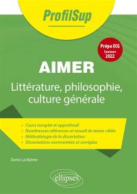 Aimer : littérature, philosophie, culture générale : prépa ECG, concours 2022