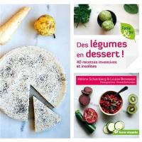 Des légumes en dessert ! : 40 recettes inventives et insolites