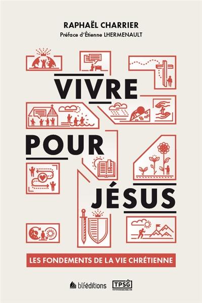 Vivre pour Jésus : les fondements de la vie chrétienne