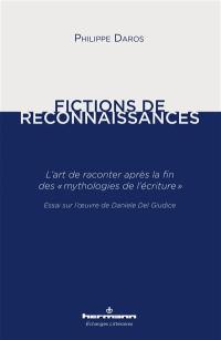 Fictions de reconnaissances : l'art de raconter après la fin des mythologies de l'écriture : essai sur l'oeuvre de Daniele Del Giudice