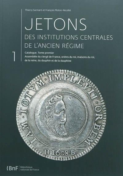 Jetons des institutions centrales de l'Ancien Régime : catalogue. Vol. 1. Assemblée du clergé de France, ordres du roi, Maisons du roi, de la reine, du dauphin et de la dauphine : n° 1 à 825