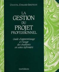 La Gestion du projet professionnel : guide d'apprentissage à l'usage des étudiants en soins infirmiers