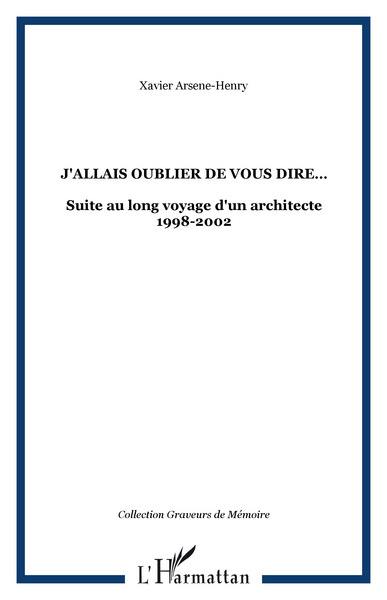 J'allais oublier de vous dire... : suite du long voyage d'un architecte, 1998-2002