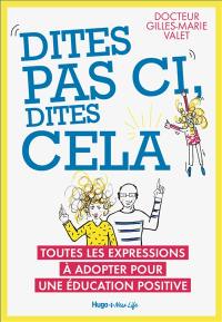 Dites pas ci, dites cela : toutes les expressions à adopter pour une éducation positive