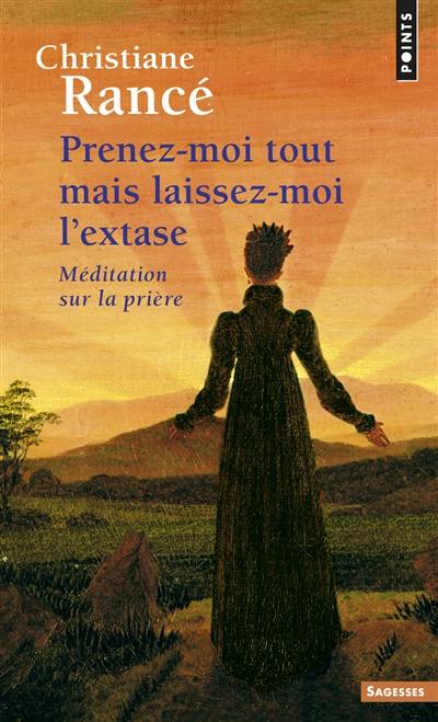 Prenez-moi tout mais laissez-moi l'extase : méditation sur la prière