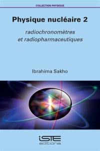 Physique nucléaire. Vol. 2. Radiochronomètres et radiopharmaceutiques