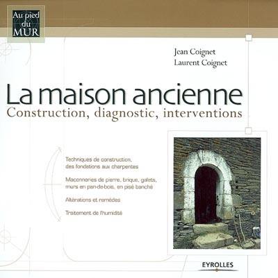 La maison ancienne : systèmes constructifs, diagnostic, interventions