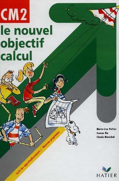 Le nouveauy objectif calcul, CM2 : cycle des approfondissements : livre de l'élève