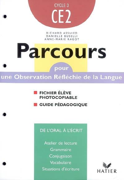 Parcours pour une observation réfléchie de la langue, CE2, cycle 3 : fichier élève photocopiable, guide pédagogique : explorer les mots, de la phrase au texte, les accords, conjuguer