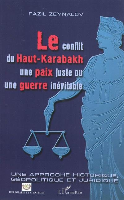 Le conflit du Haut-Karabakh, une paix juste ou une guerre inévitable : une approche historique, géopolitique et juridique