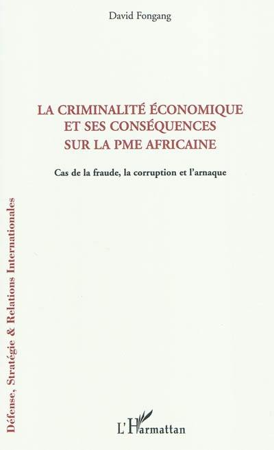 La criminalité économique et ses conséquences sur la PME africaine : cas de la fraude, la corruption et l'arnaque