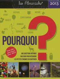 Pourquoi ? 2013 : une question-réponse par jour pour résoudre les petites énigmes du quotidien