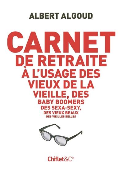 Carnet de retraite à l'usage des vieux de la vieille, des baby boomers, des sexa-sexy, des vieux beaux, des vieilles belles