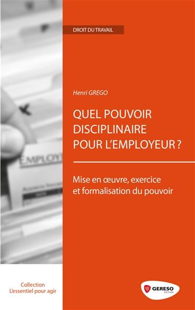 Quel pouvoir disciplinaire pour l'employeur ? : mise en oeuvre, exercice et formalisation du pouvoir