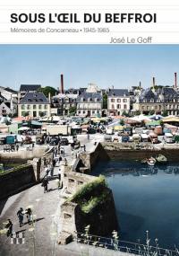 Sous l'oeil du beffroi : mémoires de Concarneau : 1945-1985