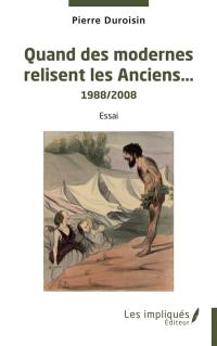 Quand des modernes relisent les Anciens... : 1988-2008 : essai