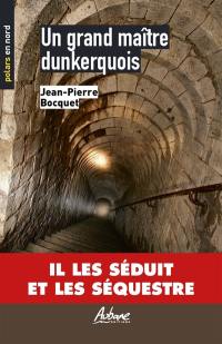 Un grand maître dunkerquois : il les séduit et les séquestre