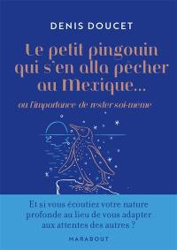 Le petit pingouin qui s'en alla pêcher au Mexique... ou L'importance de rester soi-même