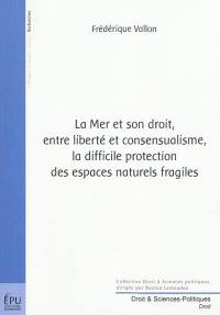 La mer et son droit, entre liberté et consensualisme, la difficile protection des espaces naturels fragiles